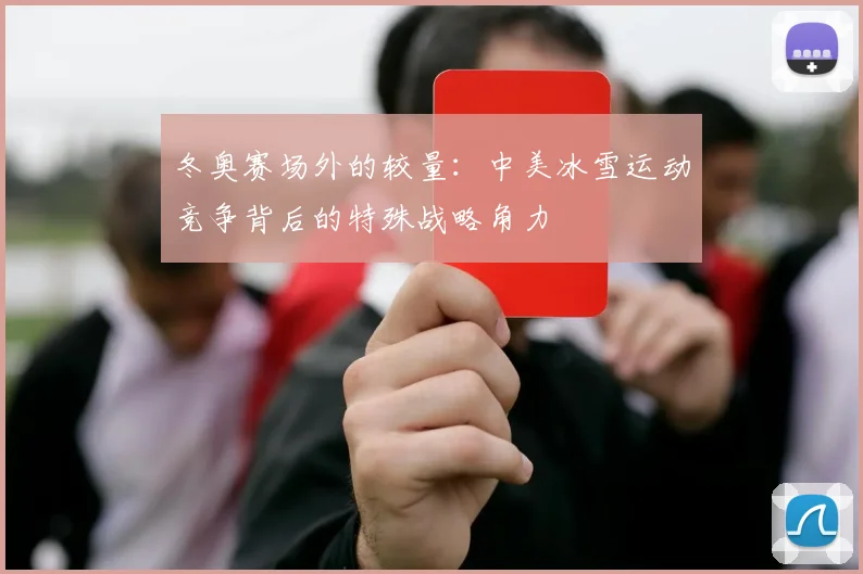 冬奥赛场外的较量：中美冰雪运动竞争背后的特殊战略角力