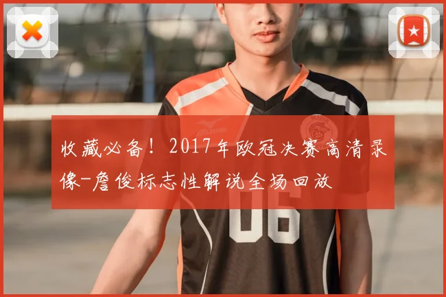 收藏必备！2017年欧冠决赛高清录像-詹俊标志性解说全场回放